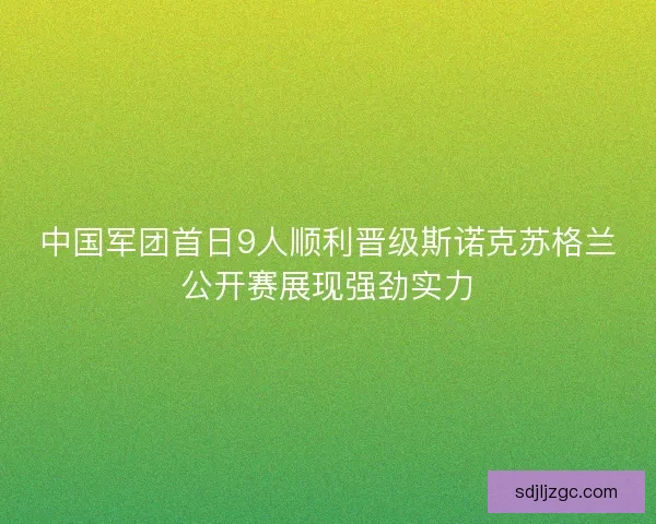 中国军团首日9人顺利晋级斯诺克苏格兰公开赛展现强劲实力