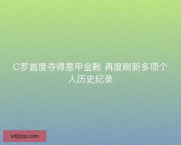 C罗首度夺得意甲金靴 再度刷新多项个人历史纪录